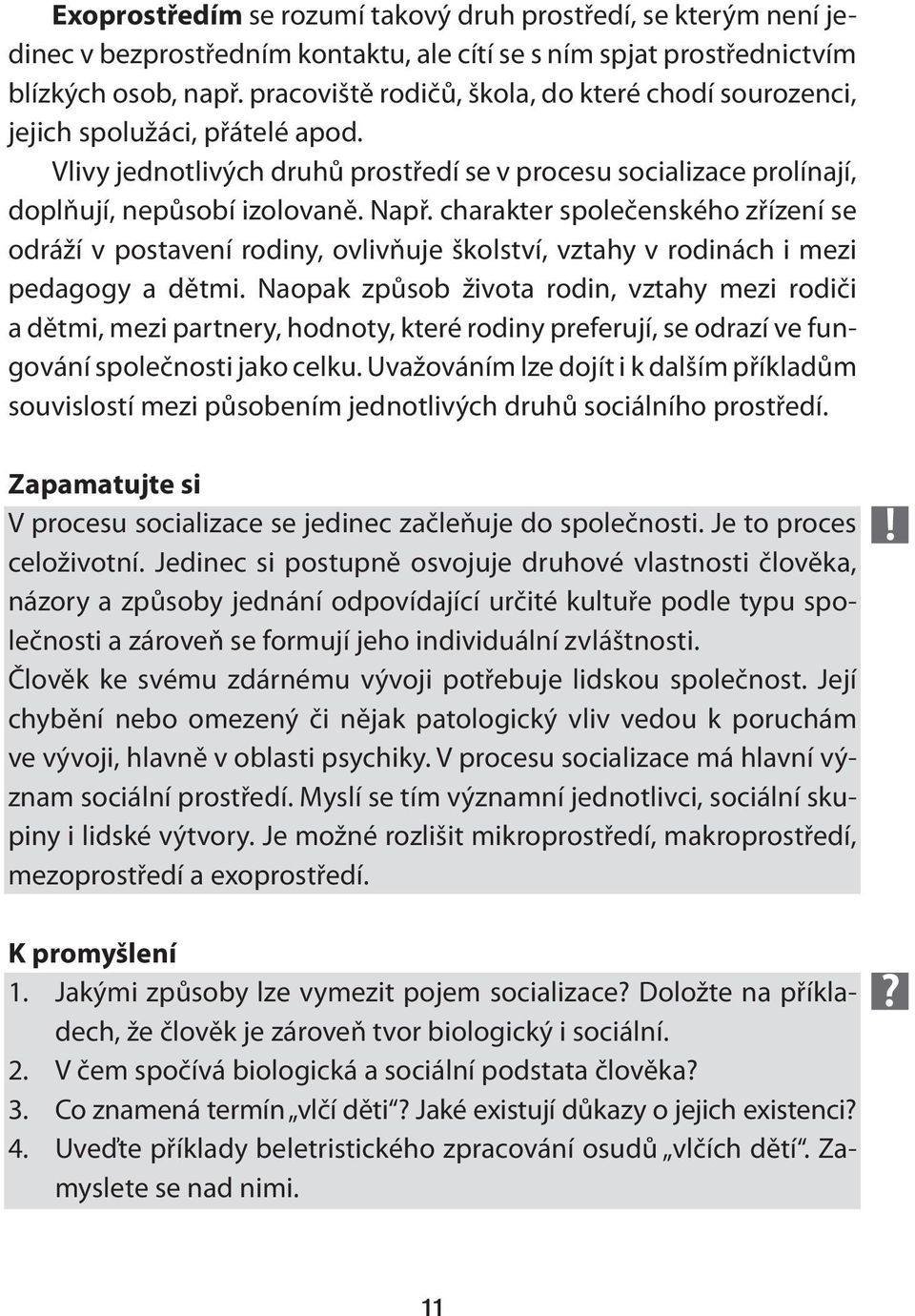 charakter společenského zřízení se odráží v postavení rodiny, ovlivňuje školství, vztahy v rodinách i mezi pedagogy a dětmi.