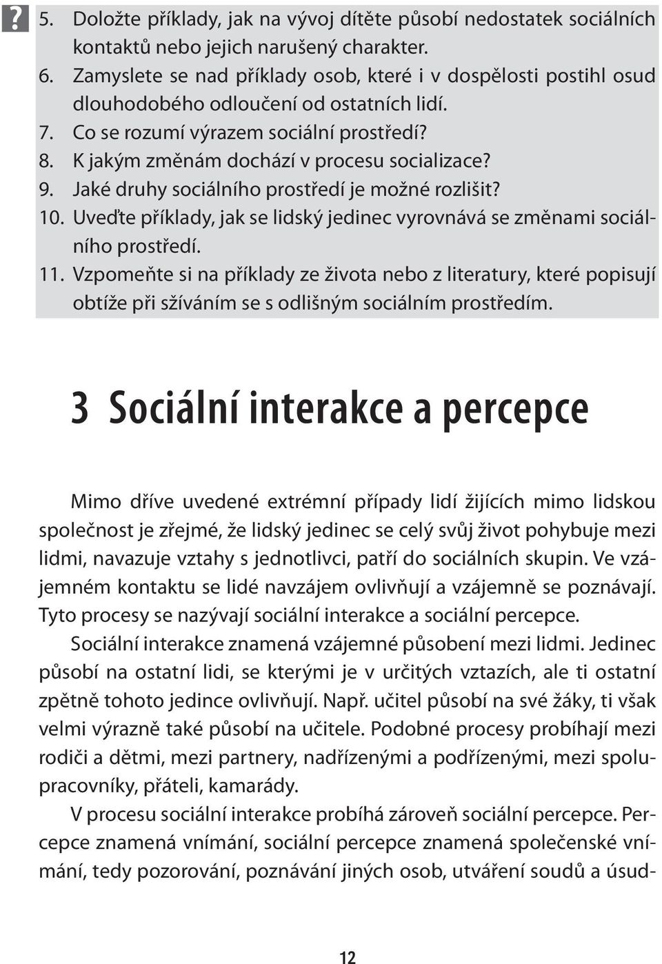 9. Jaké druhy sociálního prostředí je možné rozlišit? 10. Uveďte příklady, jak se lidský jedinec vyrovnává se změnami sociálního prostředí. 11.