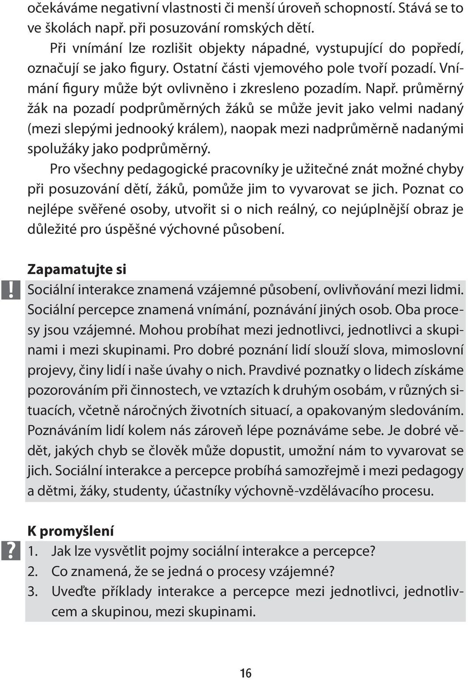 průměrný žák na pozadí podprůměrných žáků se může jevit jako velmi nadaný (mezi slepými jednooký králem), naopak mezi nadprůměrně nadanými spolužáky jako podprůměrný.