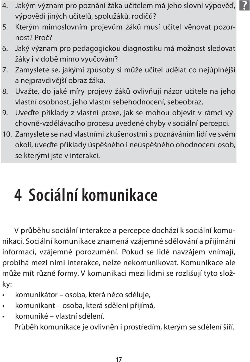 Uvažte, do jaké míry projevy žáků ovlivňují názor učitele na jeho vlastní osobnost, jeho vlastní sebehodnocení, sebeobraz. 9.