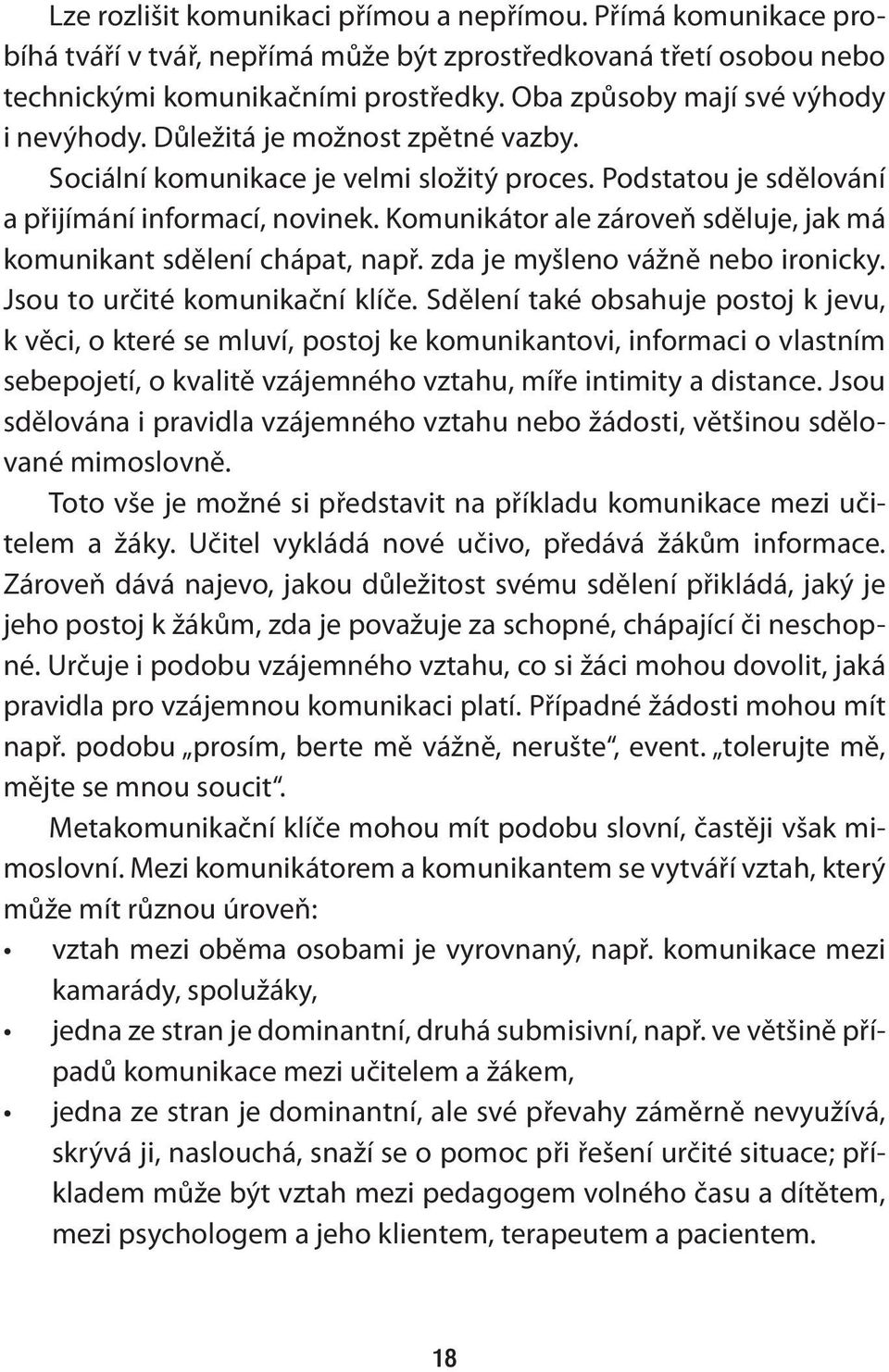 Komunikátor ale zároveň sděluje, jak má komunikant sdělení chápat, např. zda je myšleno vážně nebo ironicky. Jsou to určité komunikační klíče.