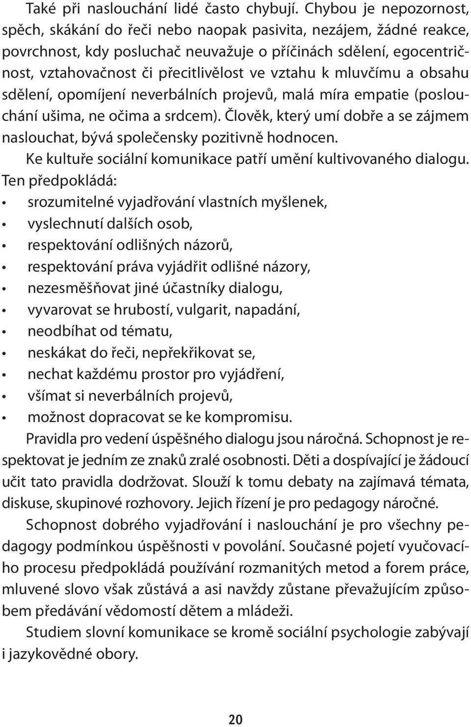 vztahu k mluvčímu a obsahu sdělení, opomíjení neverbálních projevů, malá míra empatie (poslouchání ušima, ne očima a srdcem).