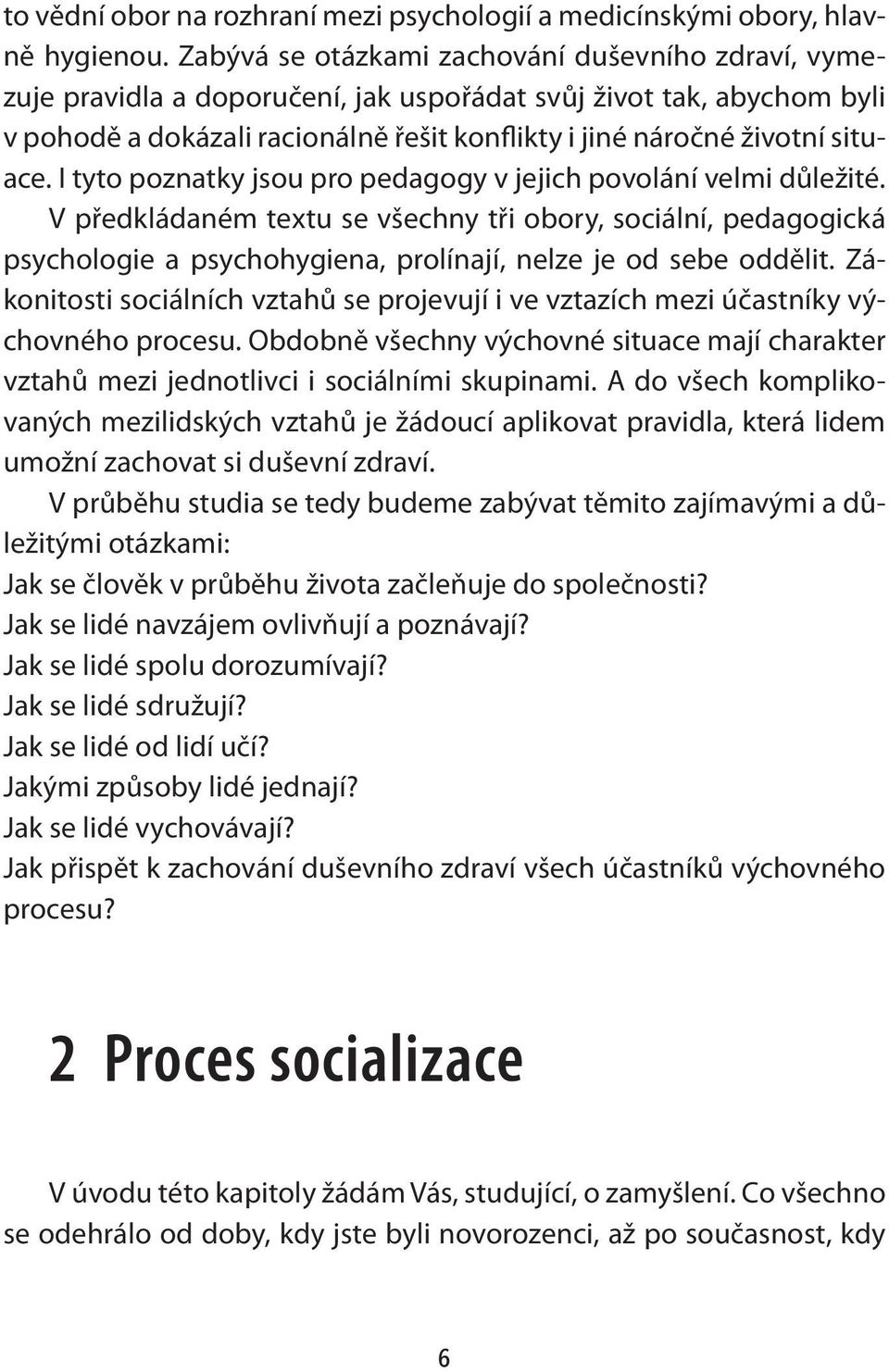 I tyto poznatky jsou pro pedagogy v jejich povolání velmi důležité. V předkládaném textu se všechny tři obory, sociální, pedagogická psychologie a psychohygiena, prolínají, nelze je od sebe oddělit.