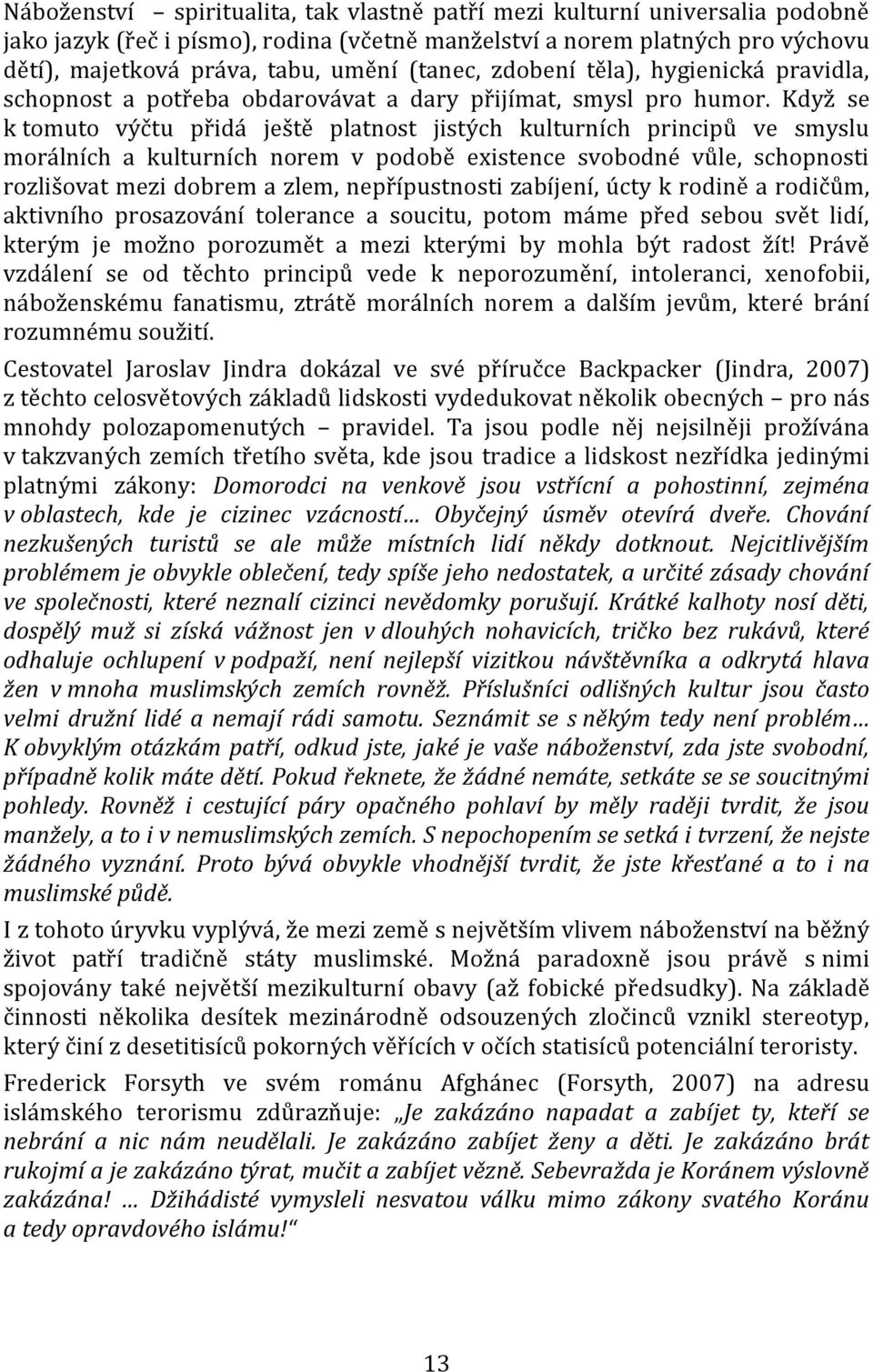 Když se k tomuto výčtu přidá ještě platnost jistých kulturních principů ve smyslu morálních a kulturních norem v podobě existence svobodné vůle, schopnosti rozlišovat mezi dobrem a zlem,