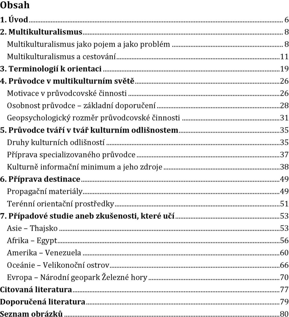 ..35 Druhy kulturních odlišností...35 Příprava specializovaného průvodce...37 Kulturně informační minimum a jeho zdroje...38 6. Příprava destinace...49 Propagační materiály.