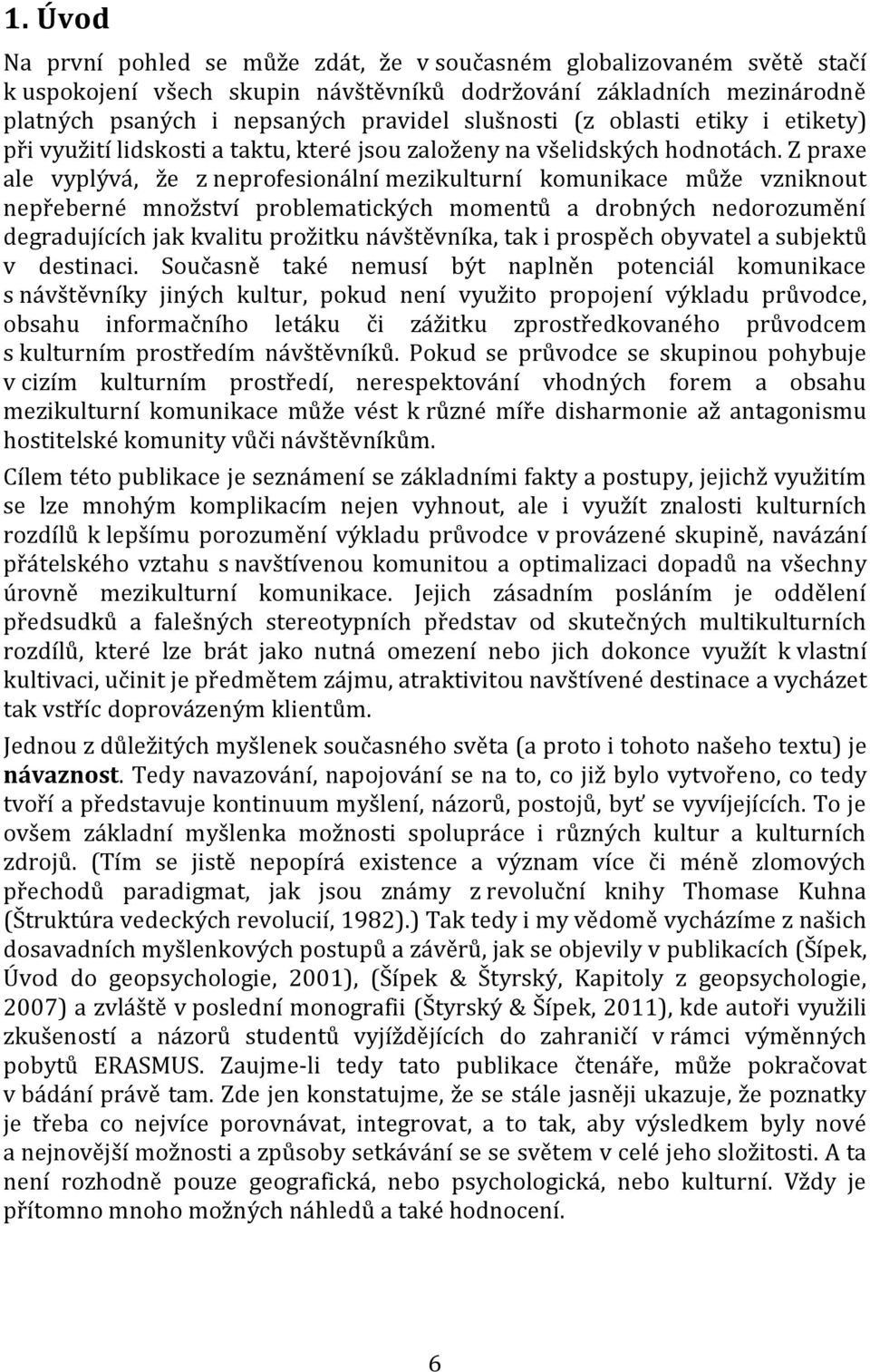 Z praxe ale vyplývá, že z neprofesionální mezikulturní komunikace může vzniknout nepřeberné množství problematických momentů a drobných nedorozumění degradujících jak kvalitu prožitku návštěvníka,