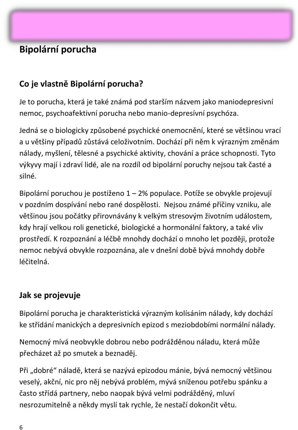 Dochází při něm k výrazným změnám nálady, myšlení, tělesné a psychické aktivity, chování a práce schopnosti.