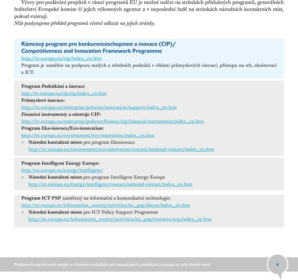 Rámcový program pro konkurenceschopnost a inovace (CIP)/ Competitiveness and Innovation Framework Programme http://ec.europa.eu/cip/index_en.