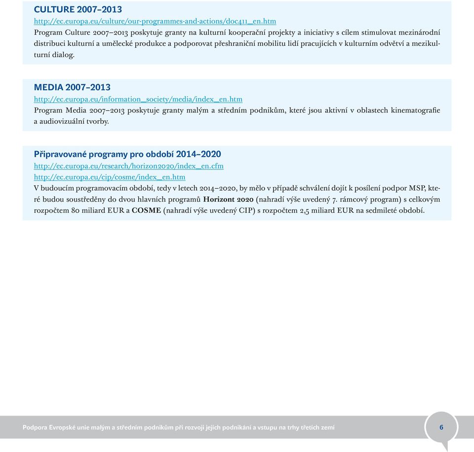 lidí pracujících v kulturním odvětví a mezikulturní dialog. MEDIA 2007 2013 http://ec.europa.eu/information_society/media/index_en.