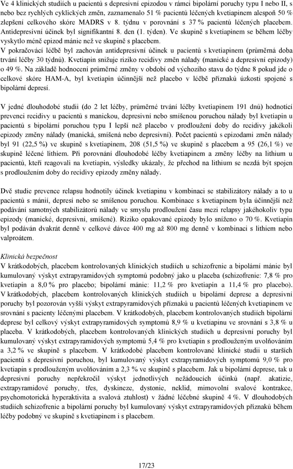 Ve skupině s kvetiapinem se během léčby vyskytlo méně epizod mánie než ve skupině s placebem.