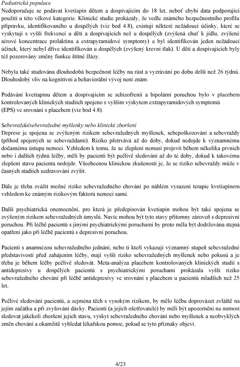 8), existují některé nežádoucí účinky, které se vyskytují s vyšší frekvencí u dětí a dospívajících než u dospělých (zvýšená chuť k jídlu, zvýšené sérové koncentrace prolaktinu a extrapyramidové