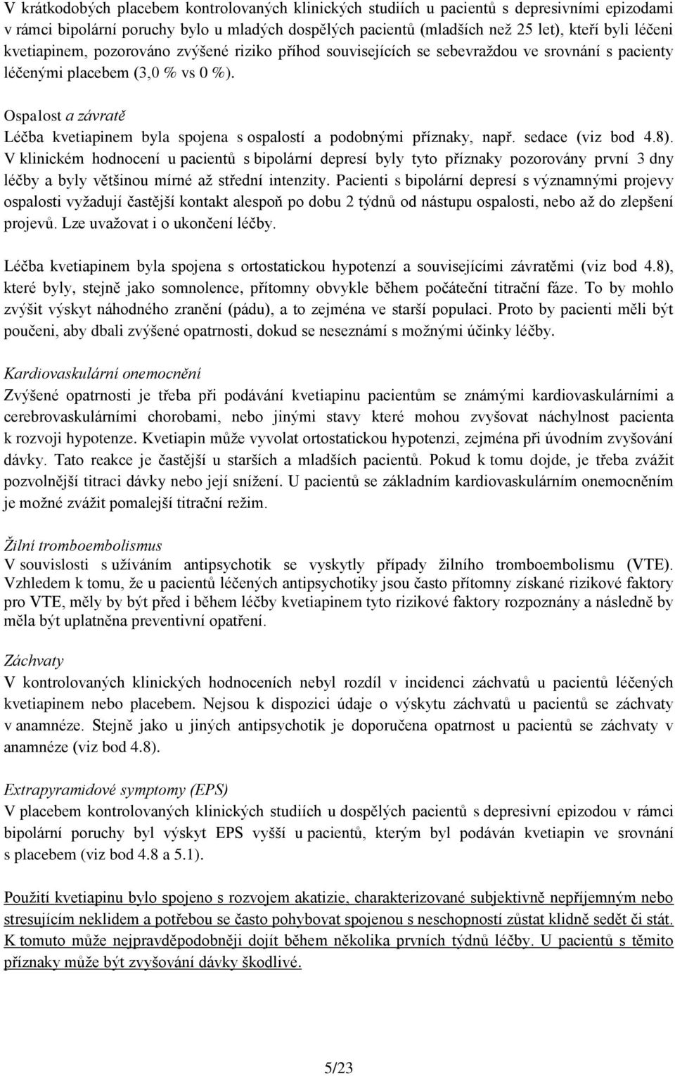 Ospalost a závratě Léčba kvetiapinem byla spojena s ospalostí a podobnými příznaky, např. sedace (viz bod 4.8).