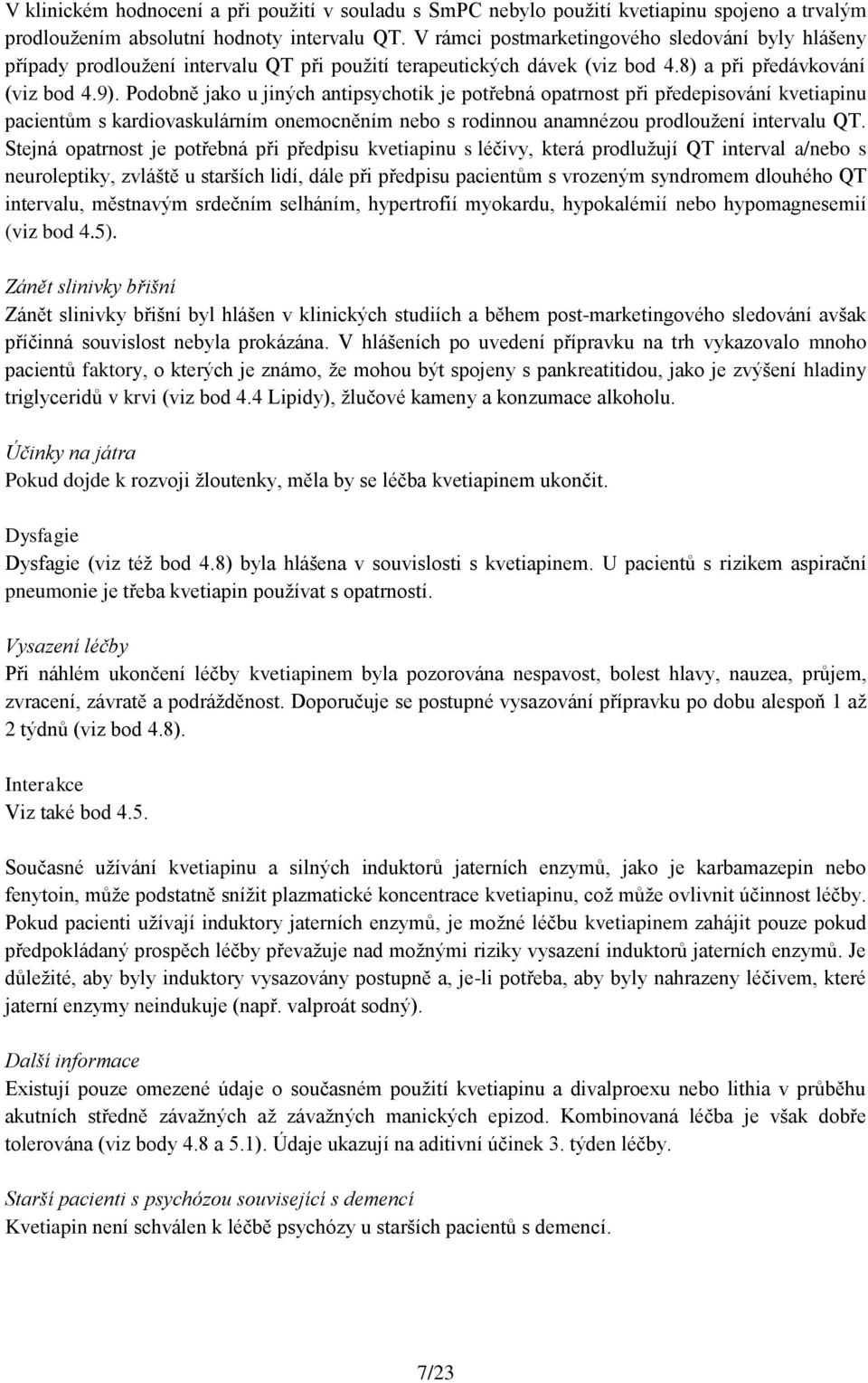 Podobně jako u jiných antipsychotik je potřebná opatrnost při předepisování kvetiapinu pacientům s kardiovaskulárním onemocněním nebo s rodinnou anamnézou prodloužení intervalu QT.