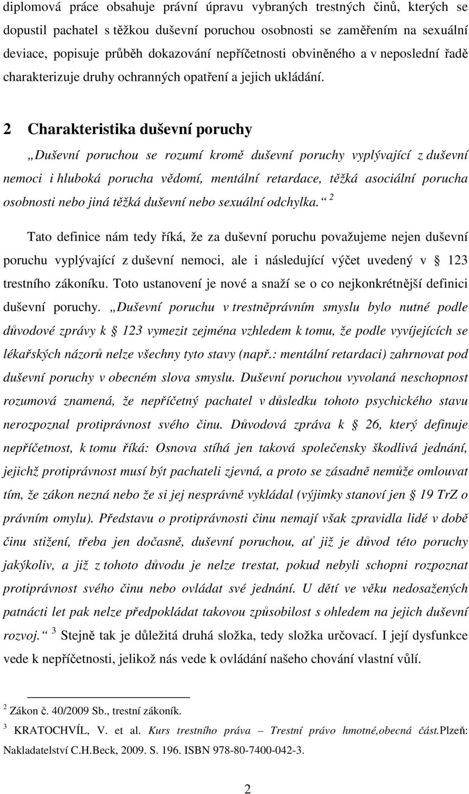 2 Charakteristika duševní poruchy Duševní poruchou se rozumí kromě duševní poruchy vyplývající z duševní nemoci i hluboká porucha vědomí, mentální retardace, těžká asociální porucha osobnosti nebo