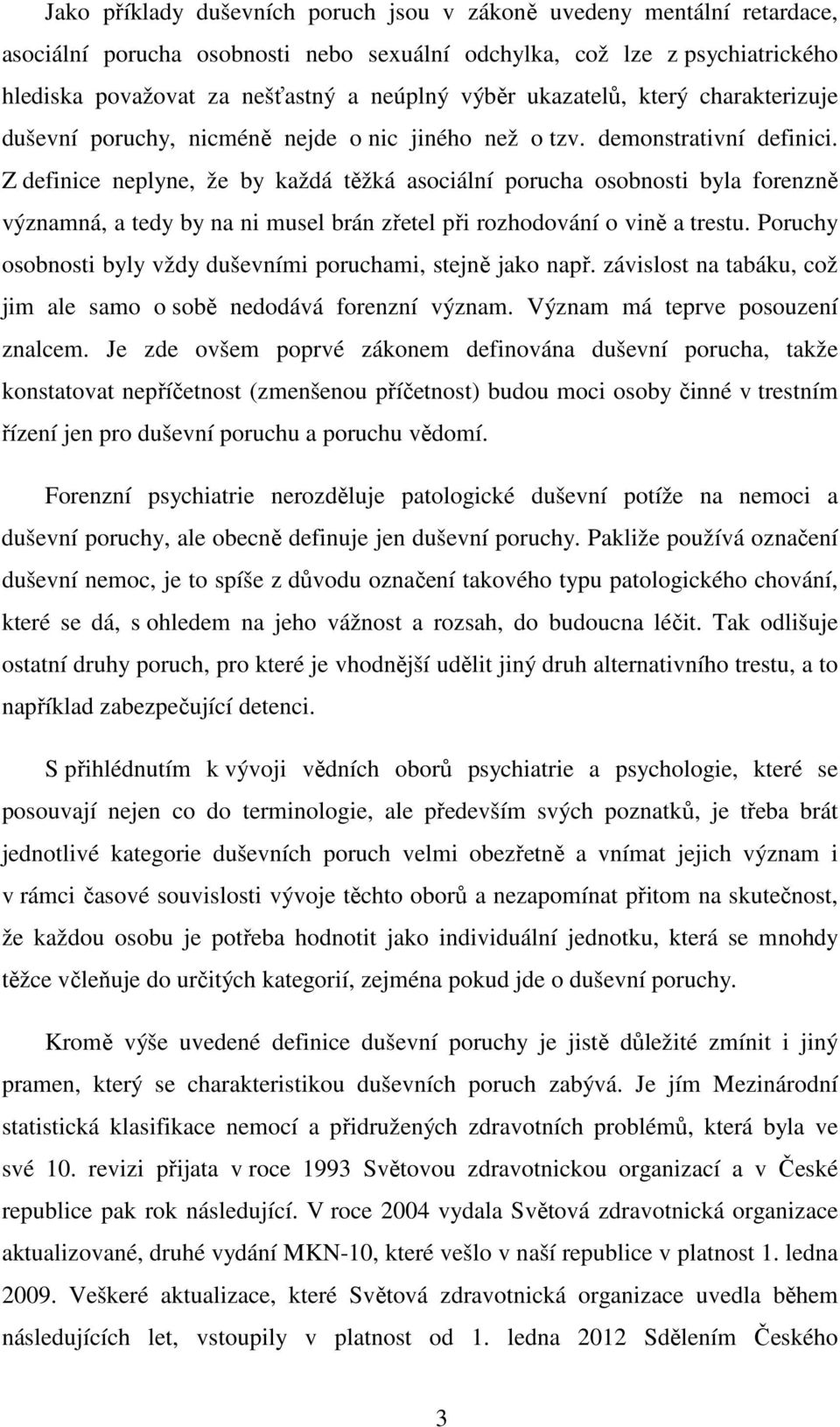 Z definice neplyne, že by každá těžká asociální porucha osobnosti byla forenzně významná, a tedy by na ni musel brán zřetel při rozhodování o vině a trestu.