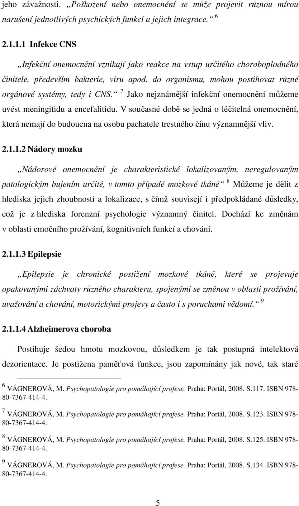 7 Jako nejznámější infekční onemocnění můžeme uvést meningitidu a encefalitidu.