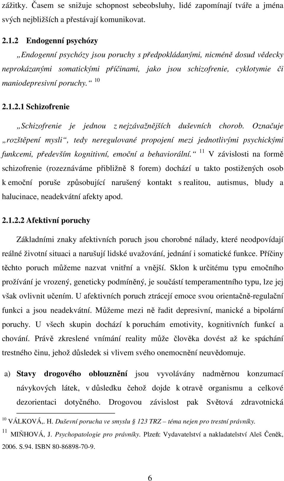 1.2.1 Schizofrenie Schizofrenie je jednou z nejzávažnějších duševních chorob.