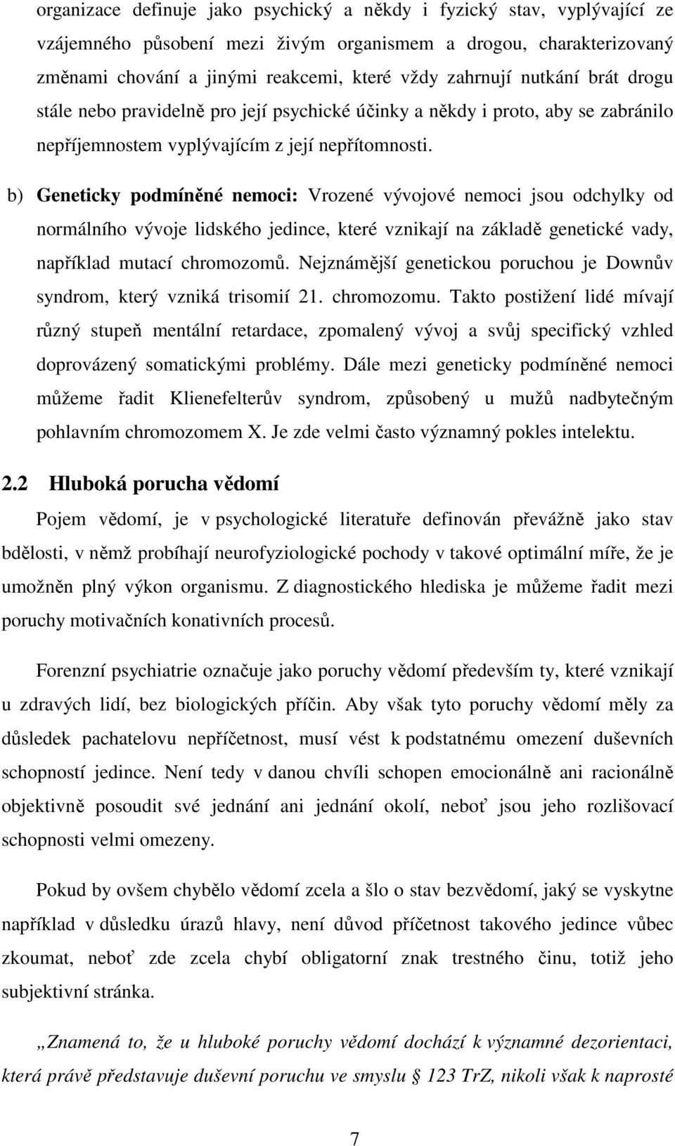 b) Geneticky podmíněné nemoci: Vrozené vývojové nemoci jsou odchylky od normálního vývoje lidského jedince, které vznikají na základě genetické vady, například mutací chromozomů.