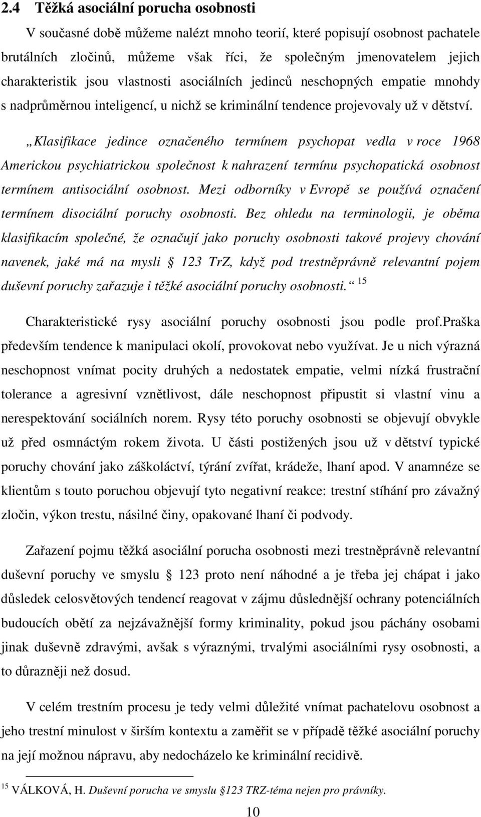 Klasifikace jedince označeného termínem psychopat vedla v roce 1968 Americkou psychiatrickou společnost k nahrazení termínu psychopatická osobnost termínem antisociální osobnost.