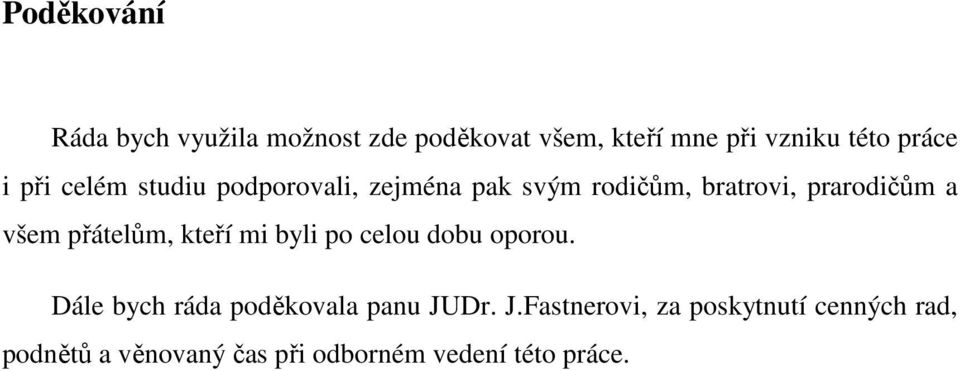 přátelům, kteří mi byli po celou dobu oporou. Dále bych ráda poděkovala panu JU