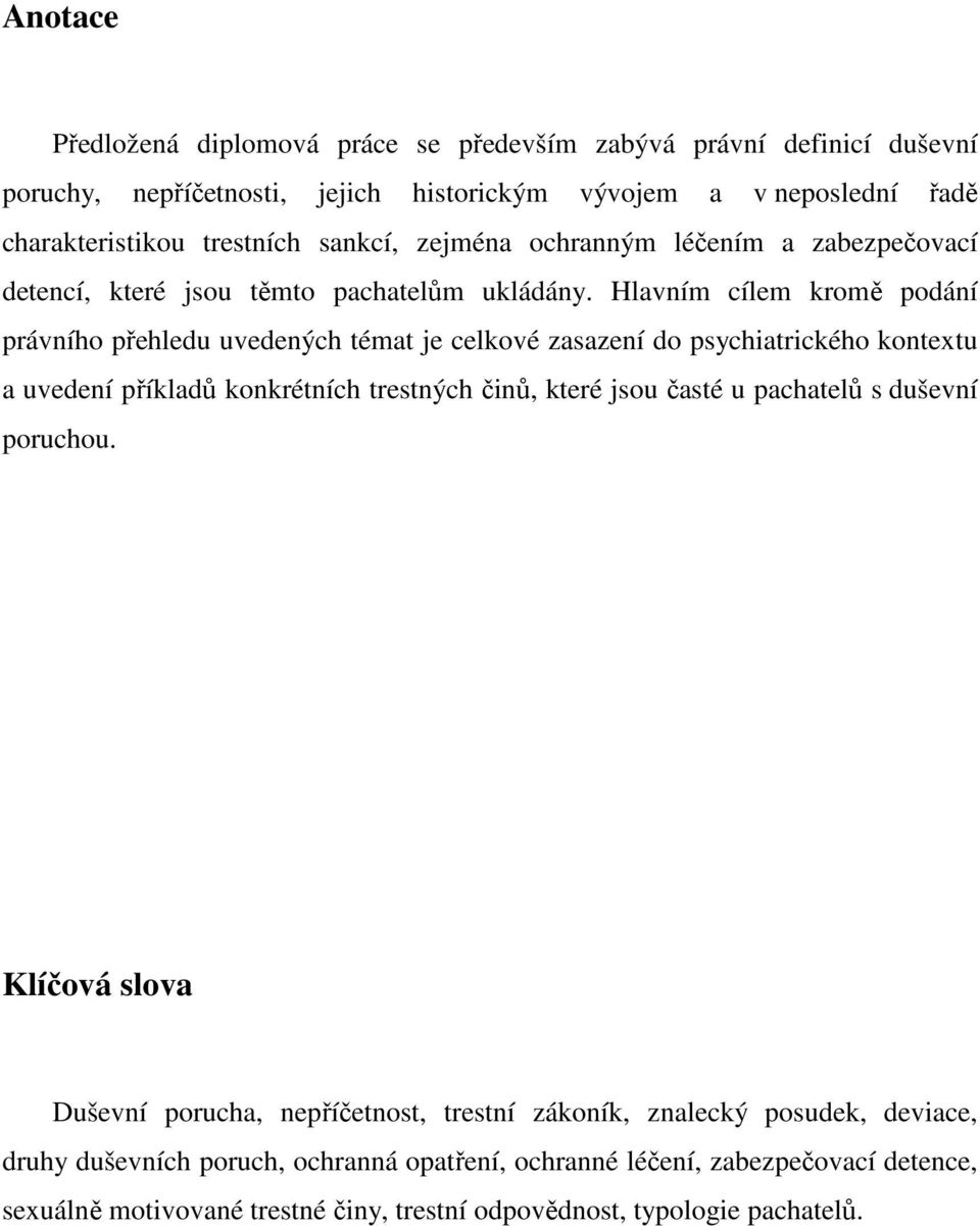 Hlavním cílem kromě podání právního přehledu uvedených témat je celkové zasazení do psychiatrického kontextu a uvedení příkladů konkrétních trestných činů, které jsou časté u