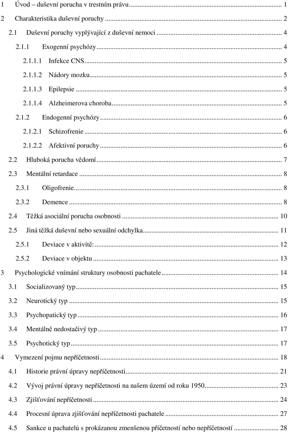 3 Mentální retardace... 8 2.3.1 Oligofrenie... 8 2.3.2 Demence... 8 2.4 Těžká asociální porucha osobnosti... 10 2.5 Jiná těžká duševní nebo sexuální odchylka... 11 2.5.1 Deviace v aktivitě:... 12 2.5.2 Deviace v objektu.