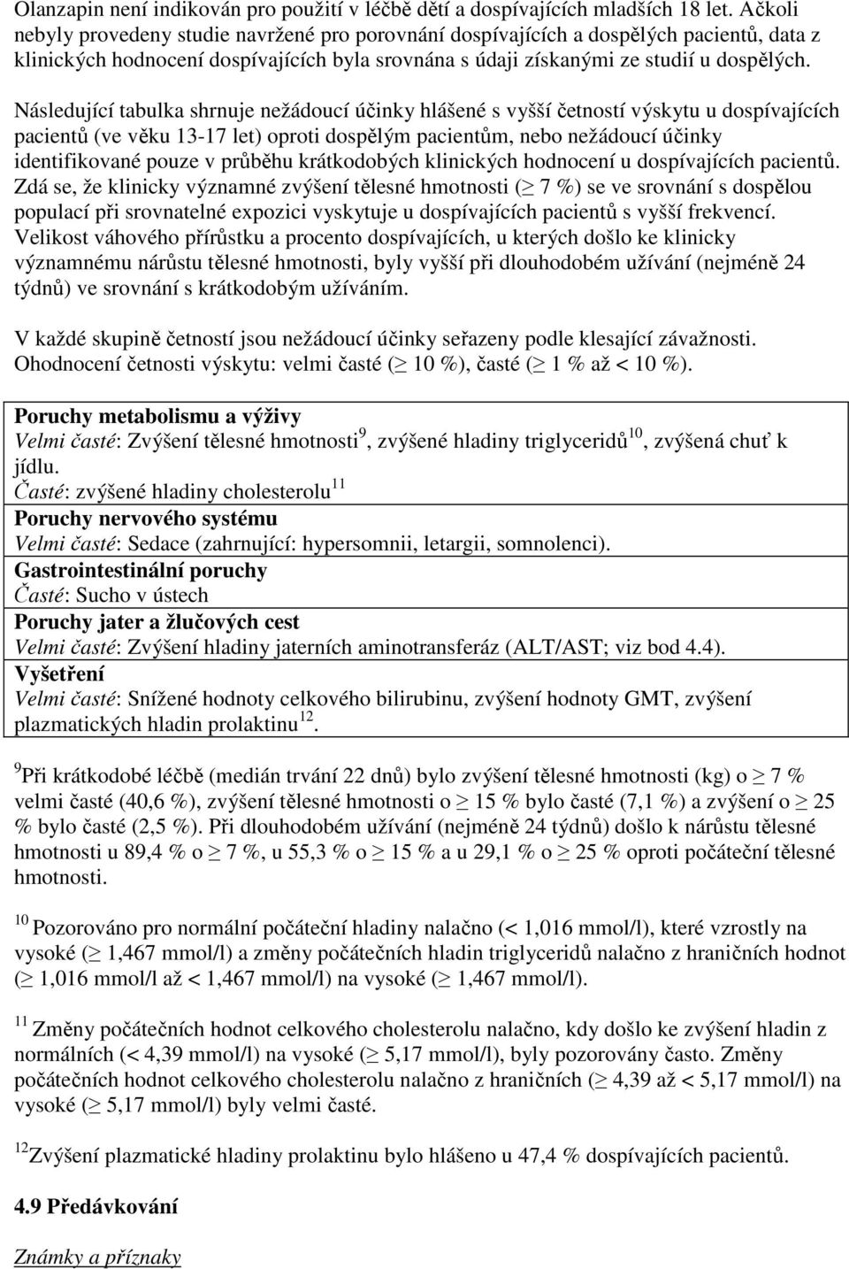 Následující tabulka shrnuje nežádoucí účinky hlášené s vyšší četností výskytu u dospívajících pacientů (ve věku 13-17 let) oproti dospělým pacientům, nebo nežádoucí účinky identifikované pouze v