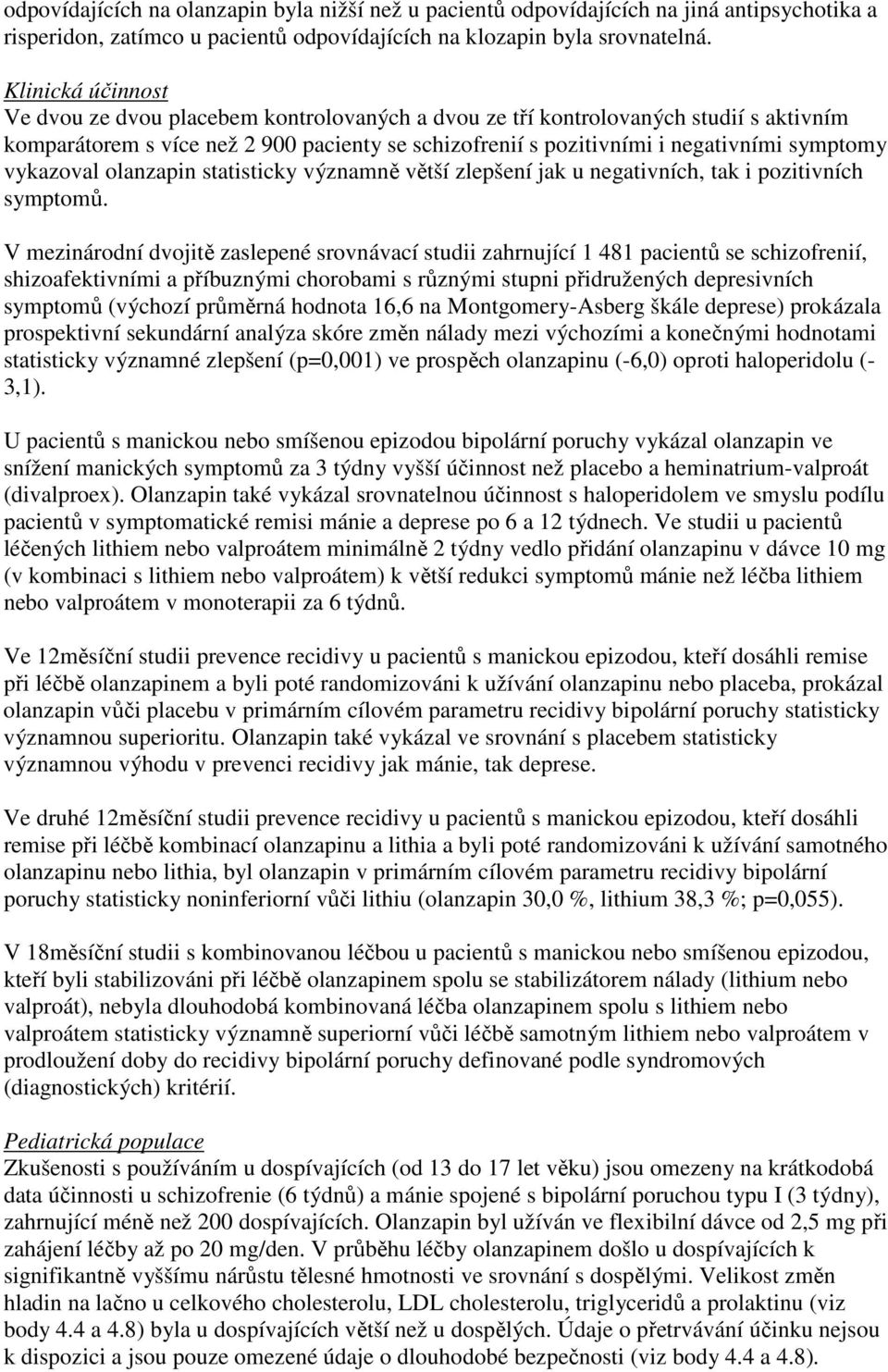 vykazoval olanzapin statisticky významně větší zlepšení jak u negativních, tak i pozitivních symptomů.