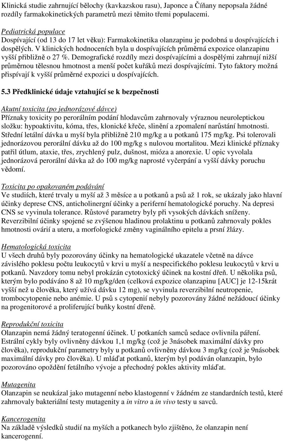 V klinických hodnoceních byla u dospívajících průměrná expozice olanzapinu vyšší přibližně o 27 %.