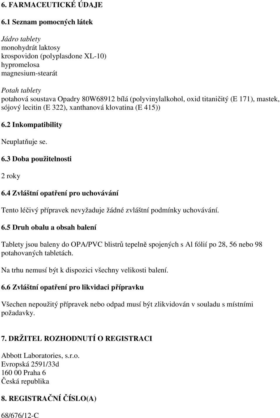 titaničitý (E 171), mastek, sójový lecitin (E 322), xanthanová klovatina (E 415)) 6.2 Inkompatibility Neuplatňuje se. 6.3 Doba použitelnosti 2 roky 6.