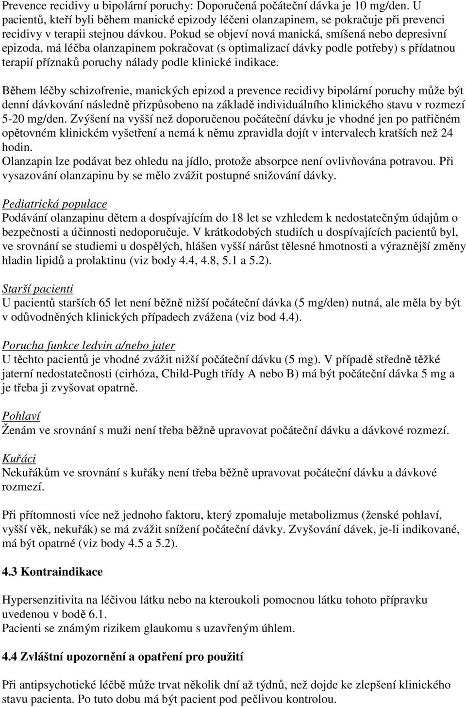 Pokud se objeví nová manická, smíšená nebo depresivní epizoda, má léčba olanzapinem pokračovat (s optimalizací dávky podle potřeby) s přídatnou terapií příznaků poruchy nálady podle klinické indikace.