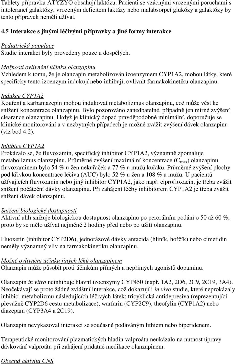 5 Interakce s jinými léčivými přípravky a jiné formy interakce Pediatrická populace Studie interakcí byly provedeny pouze u dospělých.