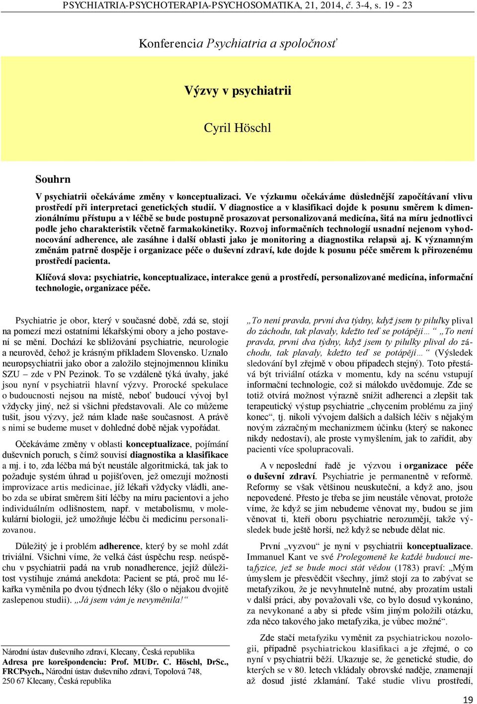 V diagnostice a v klasifikaci dojde k posunu směrem k dimenzionálnímu přístupu a v léčbě se bude postupně prosazovat personalizovaná medicína, šitá na míru jednotlivci podle jeho charakteristik