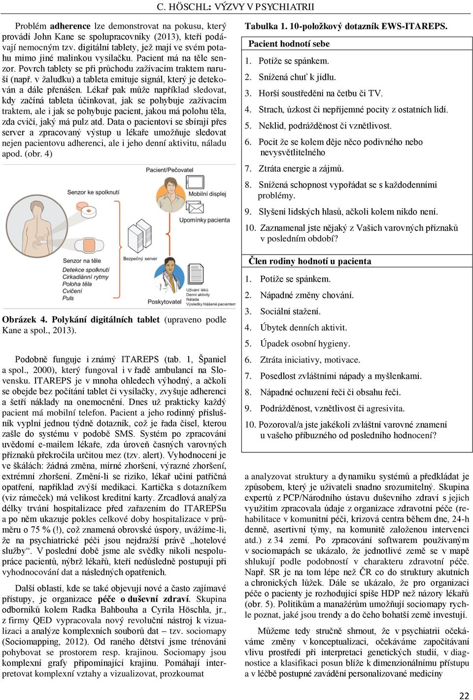 Lékař pak může například sledovat, kdy začíná tableta účinkovat, jak se pohybuje zažívacím traktem, ale i jak se pohybuje pacient, jakou má polohu těla, zda cvičí, jaký má pulz atd.