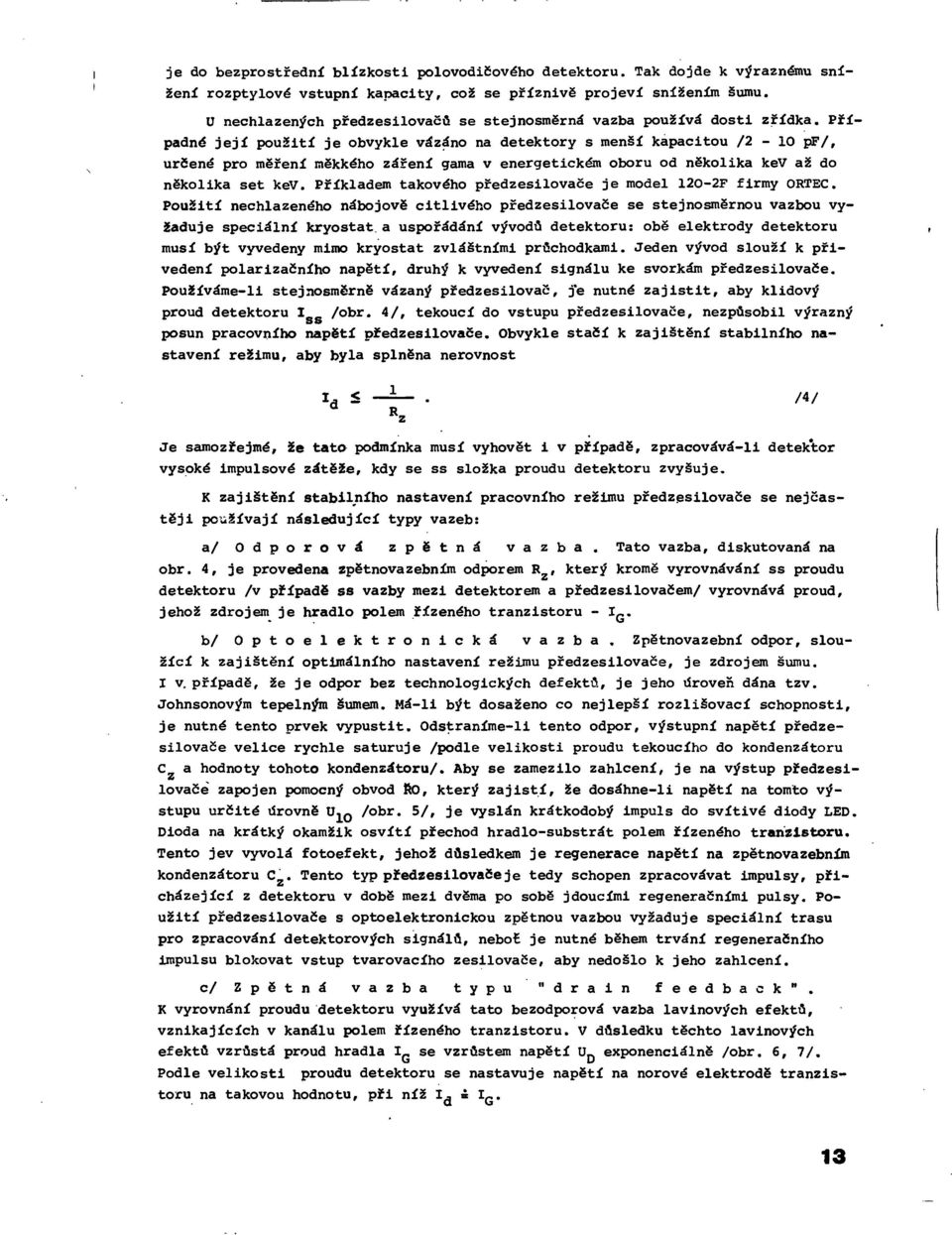 Případné její použití je obvykle vázáno na detektory s menší kapacitou /2-10 pf/, určené pro měření měkkého záření gama v energetickém oboru od několika kev až do několika set kev.