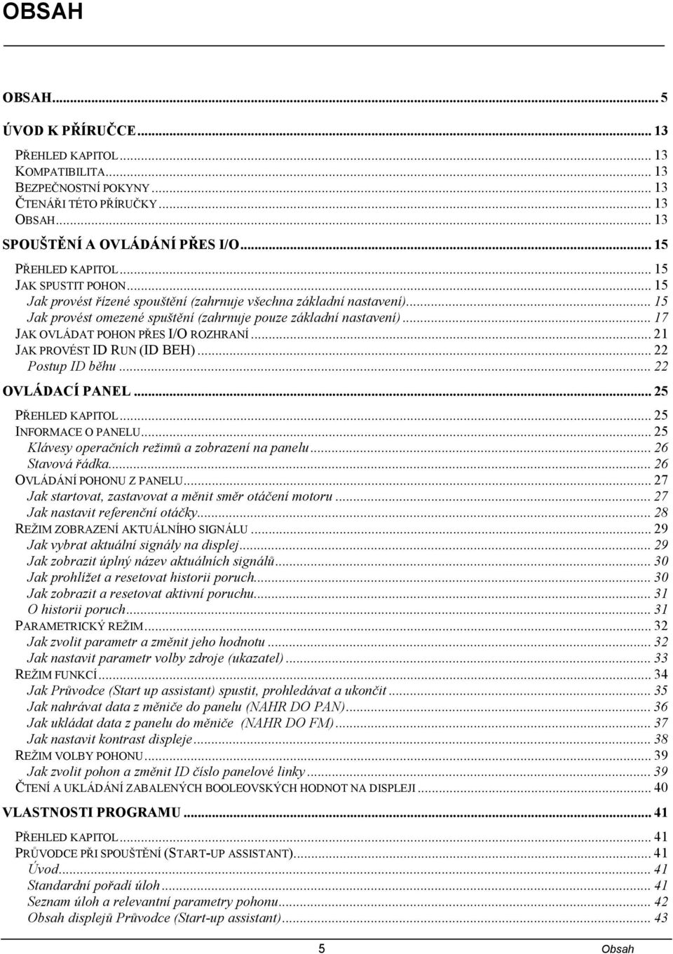 .. 17 JAK OVLÁDAT POHON PŘES I/O ROZHRANÍ... 21 JAK PROVÉST ID RUN (ID BEH)... 22 Postup ID běhu... 22 OVLÁDACÍ PANEL... 25 PŘEHLED KAPITOL... 25 INFORMACE O PANELU.