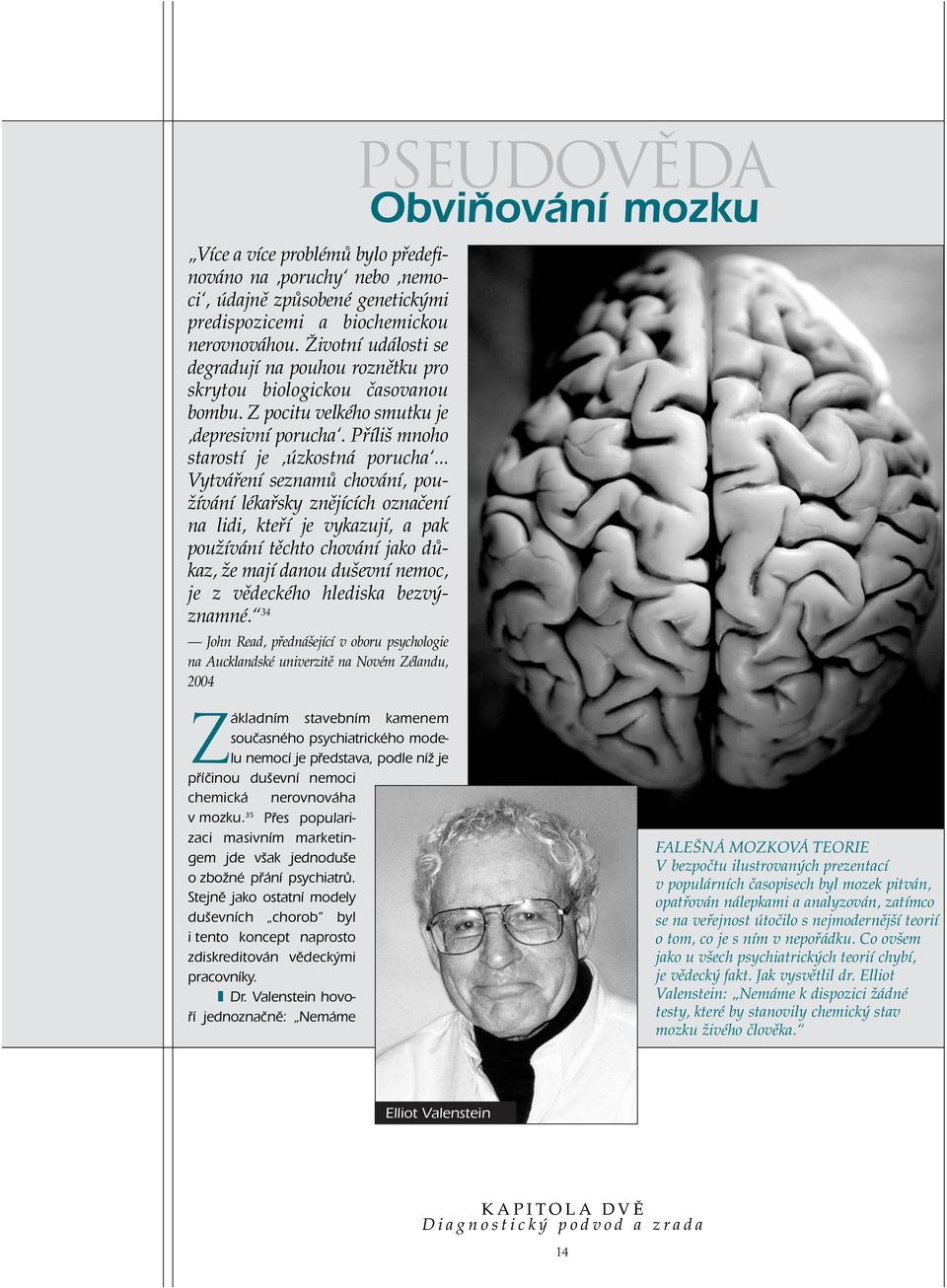 .. Vytváfiení seznamû chování, pou- Ïívání lékafisky znûjících oznaãení na lidi, ktefií je vykazují, a pak pouïívání tûchto chování jako dûkaz, Ïe mají danou du evní nemoc, je z vûdeckého hlediska