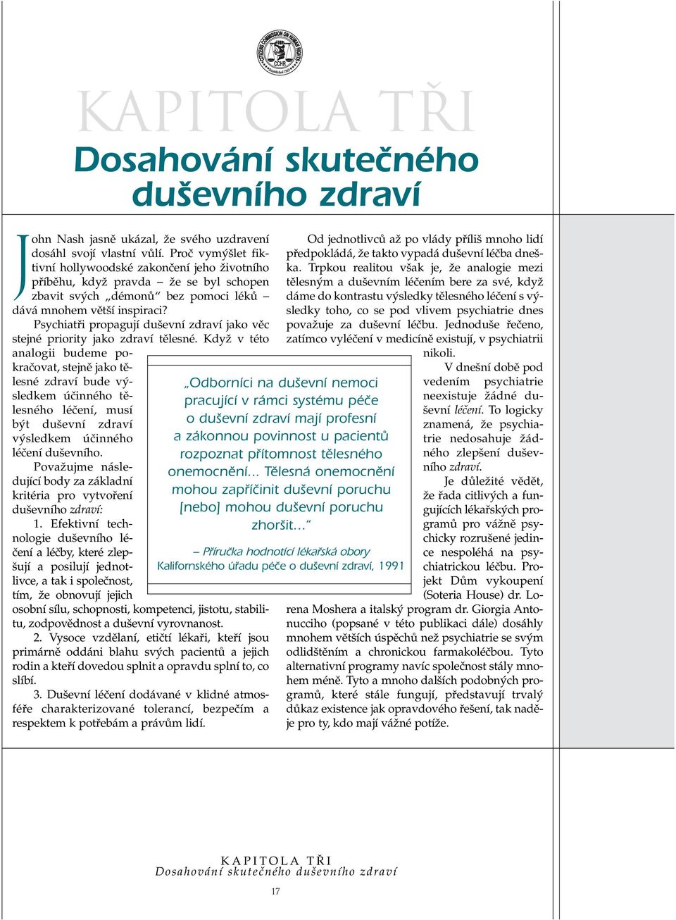 Psychiatfii propagují du evní zdraví jako vûc stejné priority jako zdraví tûlesné.