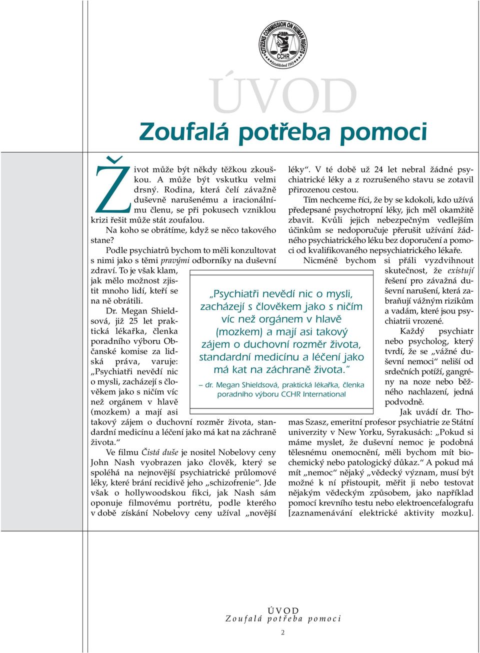 Podle psychiatrû bychom to mûli konzultovat s nimi jako s tûmi prav mi odborníky na du evní zdraví. To je v ak klam, jak mûlo moïnost zjistit mnoho lidí, ktefií se na nû obrátili. Dr.