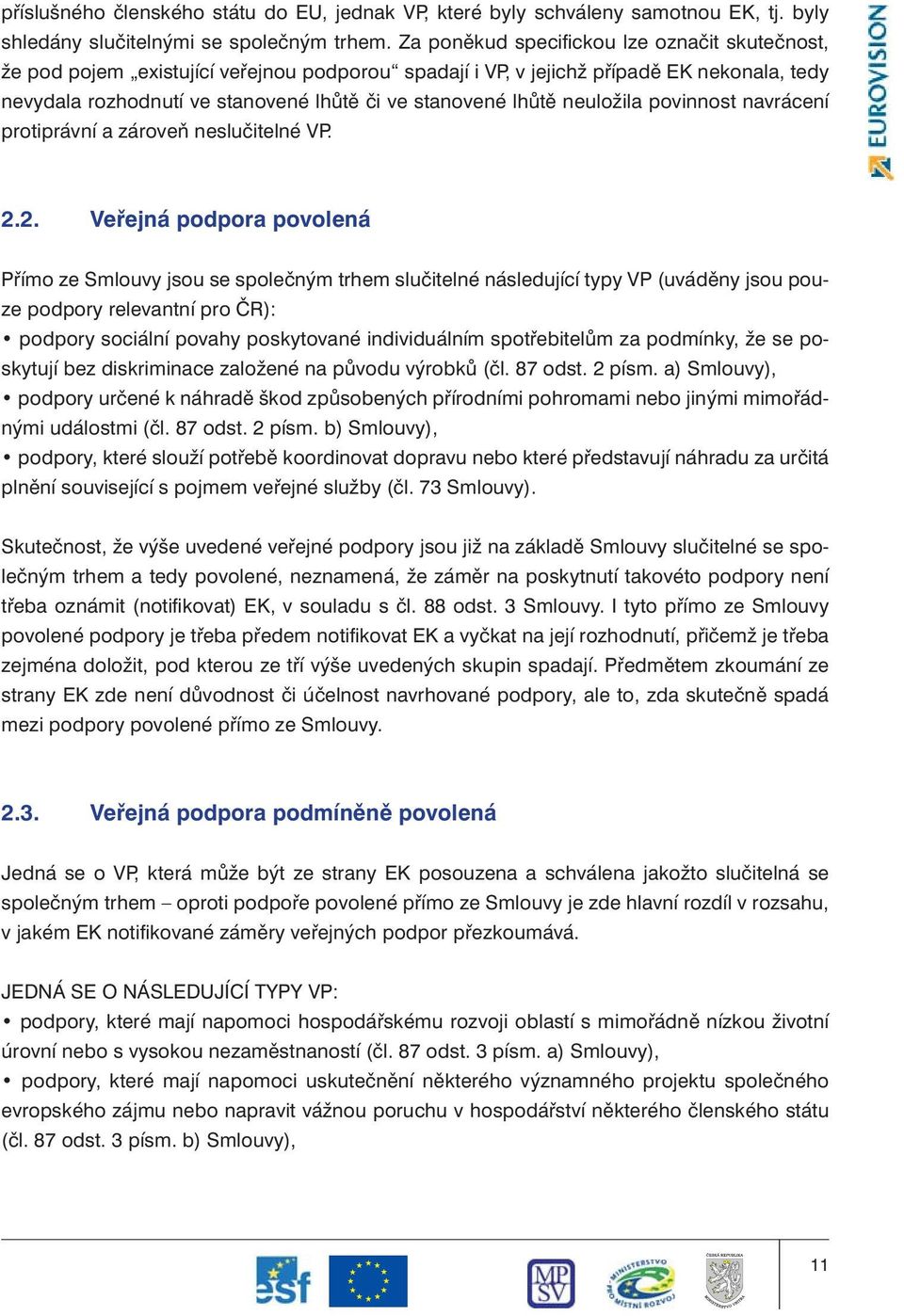 neuložila povinnost navrácení protiprávní a zároveň neslučitelné VP. 2.