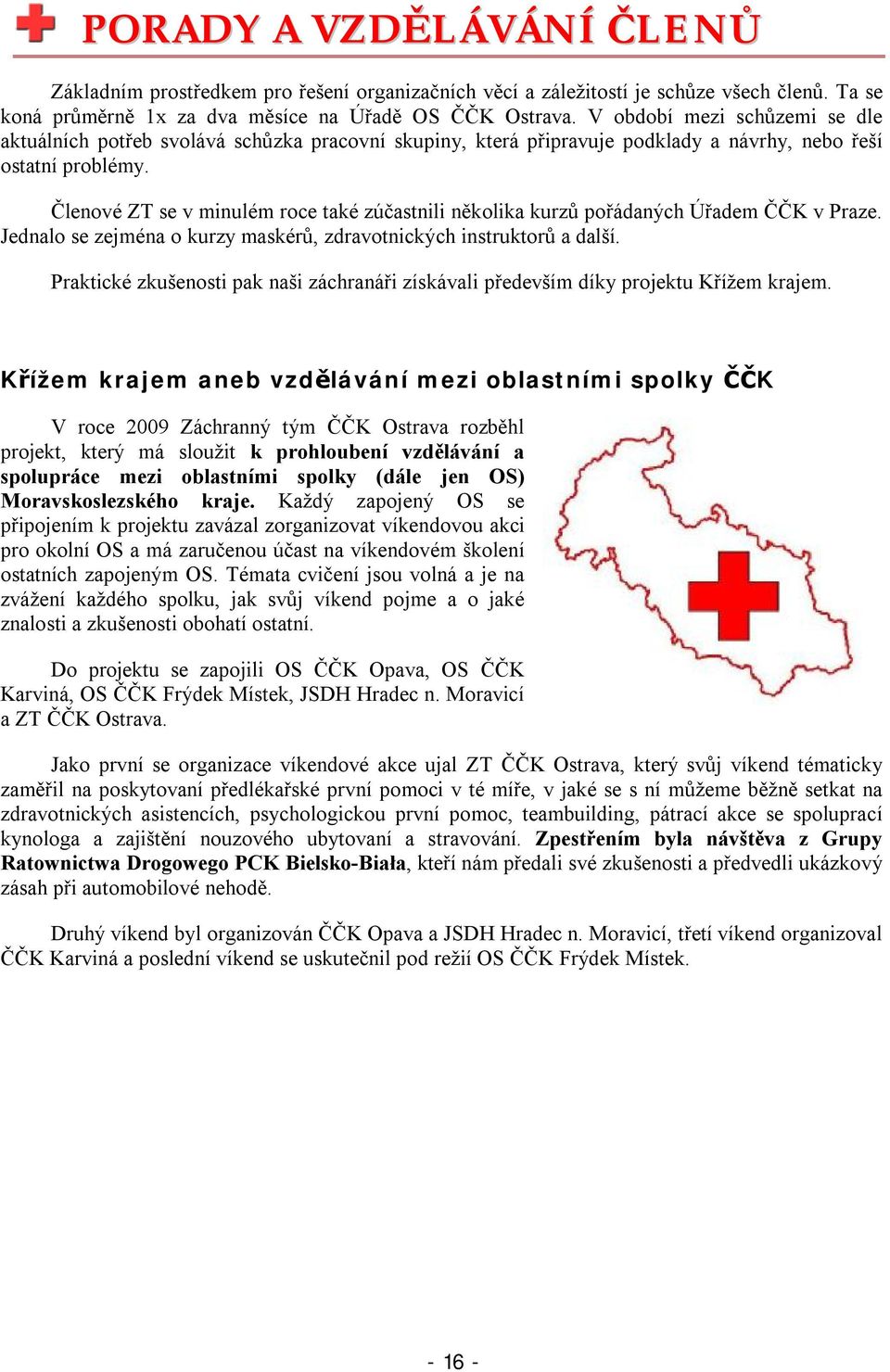 Členové ZT se v minulém roce také zúčastnili několika kurzů pořádaných Úřadem ČČK v Praze. Jednalo se zejména o kurzy maskérů, zdravotnických instruktorů a další.