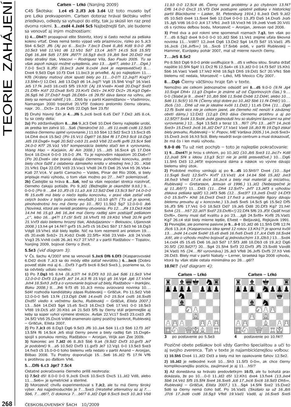 ..Dh4?! propagoval ešte Steinitz, ktorý si často nechal za pešiaka koleno vŕtať. Dnes nemá tento výpad veľa priaznivcov, riziko po 5.Jc3 Sb4 6.Se2! Jf6 (Aj po 6...Sxc3+ 7.bxc3 Dxe4 8.Jb5 Kd8 9.