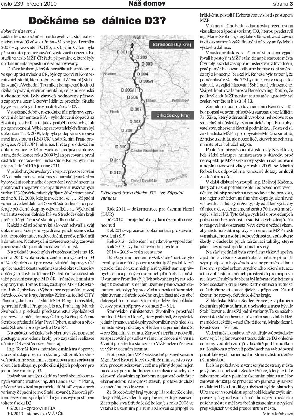 Dalším krokem, který doporučila odborná komise ve spolupráci s vládou ČR, bylo zpracování Komparativních studií, které u obou variant Západní (Stabilizované) a Východní (Promika) komplexně hodnotí