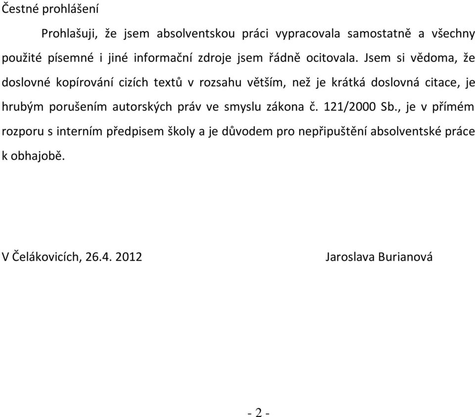 Jsem si vědoma, že doslovné kopírování cizích textů v rozsahu větším, než je krátká doslovná citace, je hrubým porušením