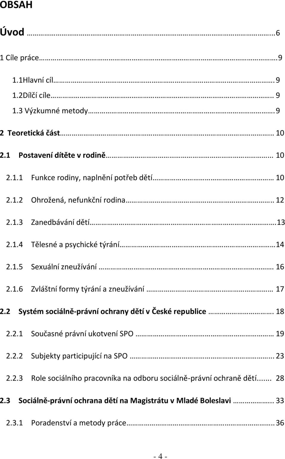 2 Systém sociálně-právní ochrany dětí v České republice. 18 2.2.1 Současné právní ukotvení SPO 19 2.2.2 Subjekty participující na SPO... 23 2.2.3 Role sociálního pracovníka na odboru sociálně-právní ochraně dětí.