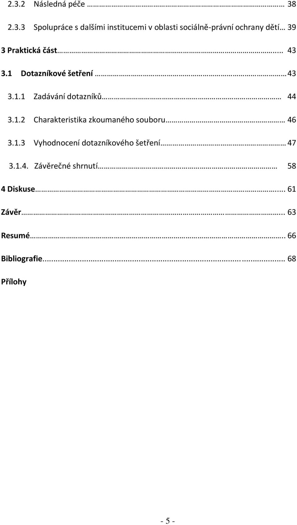 1.2 Charakteristika zkoumaného souboru 46 3.1.3 Vyhodnocení dotazníkového šetření 47 3.1.4. Závěrečné shrnutí 58 4 Diskuse.