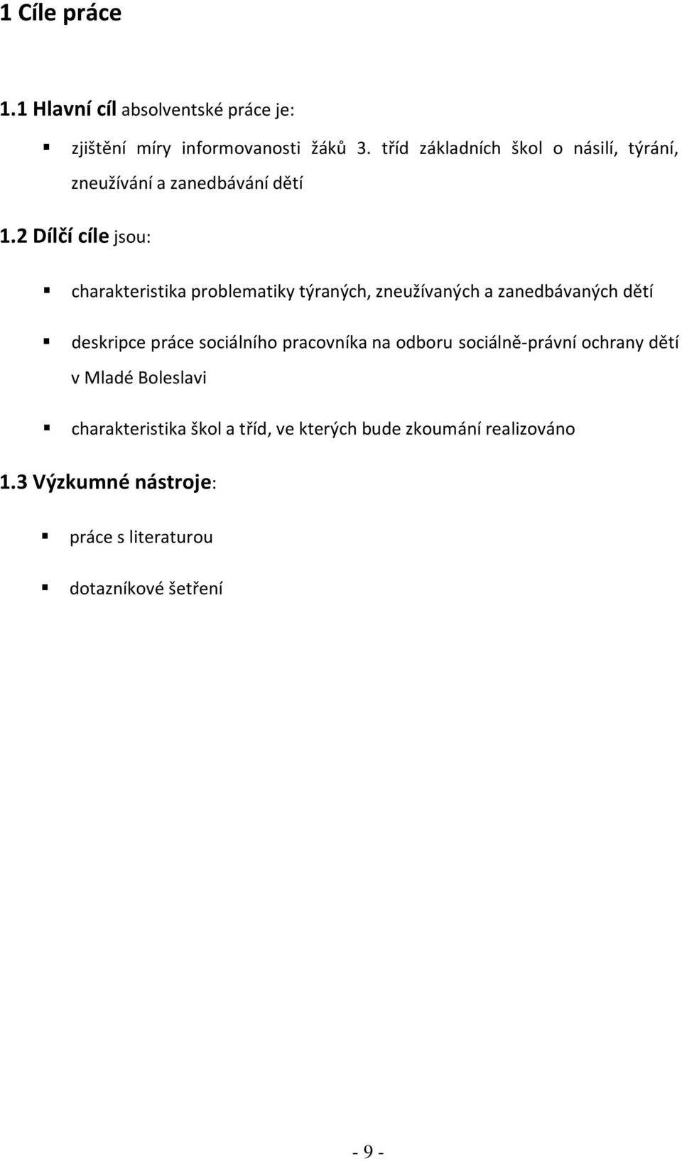 2 Dílčí cíle jsou: charakteristika problematiky týraných, zneužívaných a zanedbávaných dětí deskripce práce sociálního