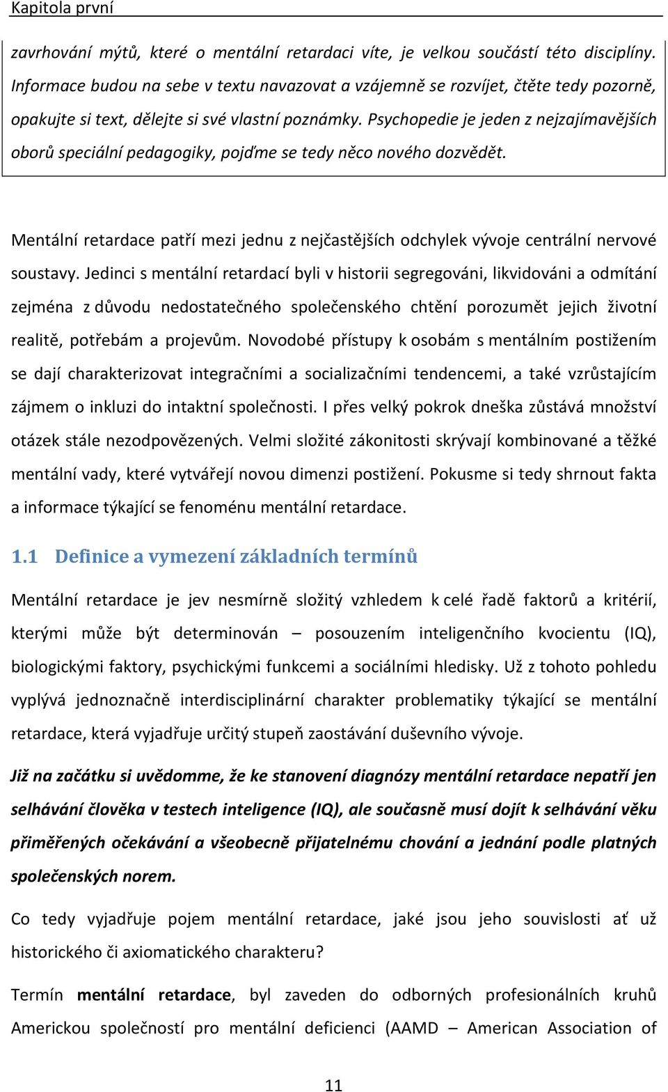 Psychopedie je jeden z nejzajímavějších oborů speciální pedagogiky, pojďme se tedy něco nového dozvědět. Mentální retardace patří mezi jednu z nejčastějších odchylek vývoje centrální nervové soustavy.