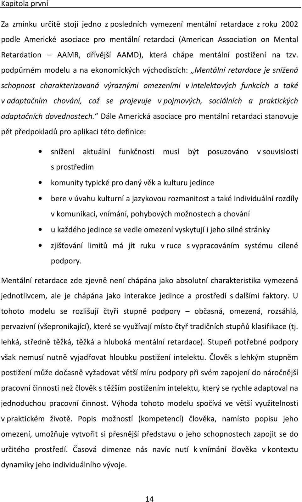 podpůrném modelu a na ekonomických východiscích: Mentální retardace je snížená schopnost charakterizovaná výraznými omezeními v intelektových funkcích a také v adaptačním chování, což se projevuje v