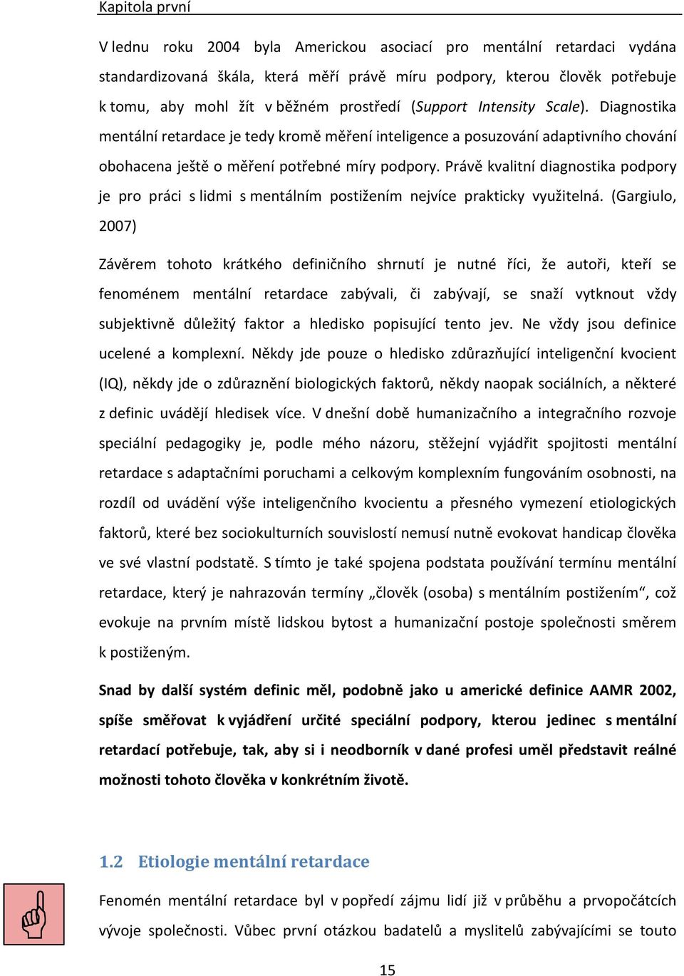 Právě kvalitní diagnostika podpory je pro práci s lidmi s mentálním postižením nejvíce prakticky využitelná.